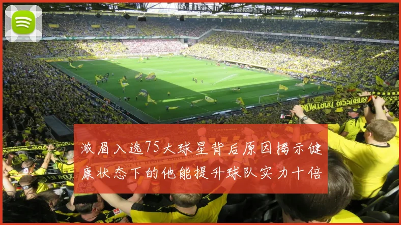 浓眉入选75大球星背后原因揭示健康状态下的他能提升球队实力十倍